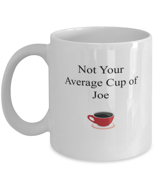 Coffee Mug Funny Not Your Average Cup of Joe Sayings