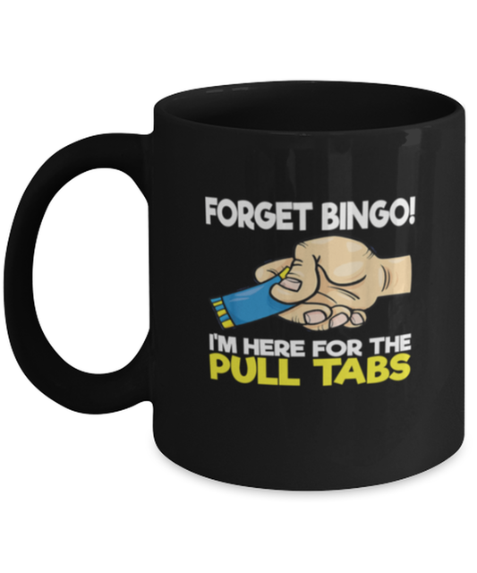Coffee Mug Funny Forget Bingo Im here for the Pull Tabs