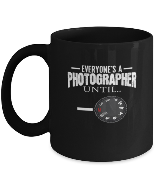 Coffee Mug Funny Everyone's A Photographer Until Camera