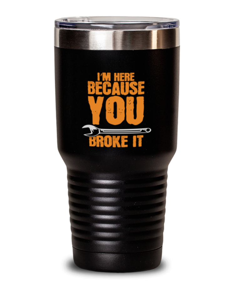 30 oz Tumbler Stainless Steel Insulated Funny I'm Here Because You Broke It