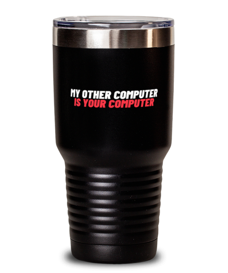 30 oz Tumbler Stainless Steel InsulatedFunny My Other Computer Is Your Computer Nerd Geek IT
