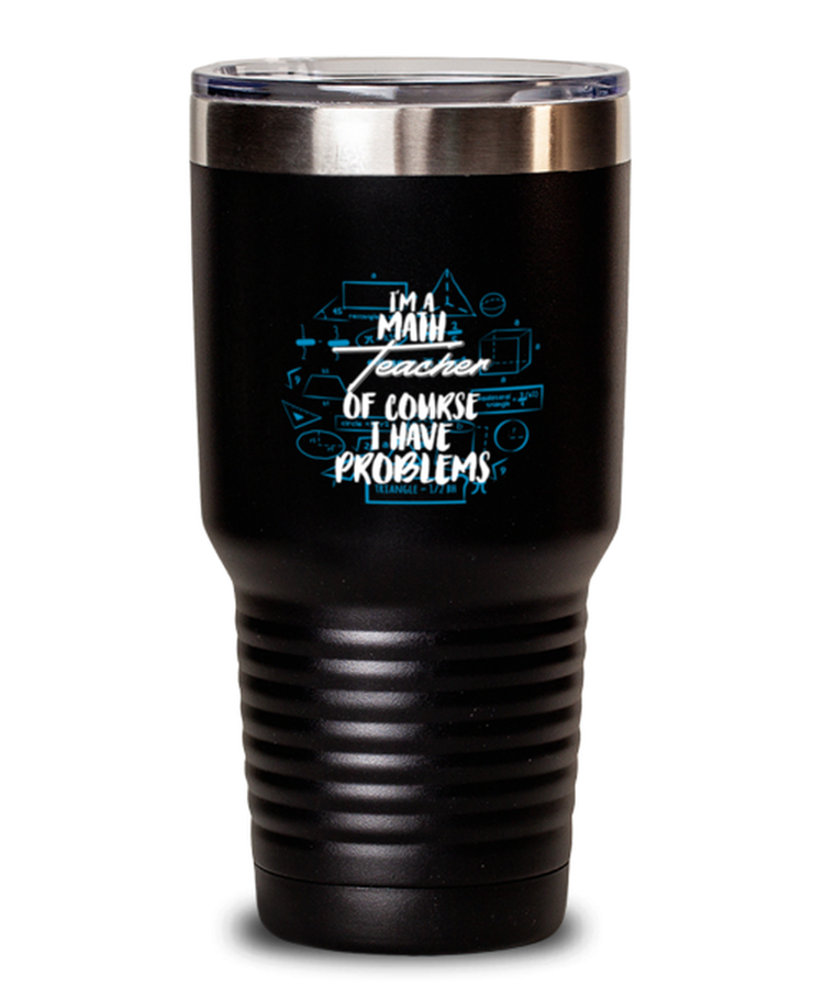 30 oz Tumbler Stainless Steel Insulated Funny I'm A Math Teacher Of Course I Have Problems Mathematics