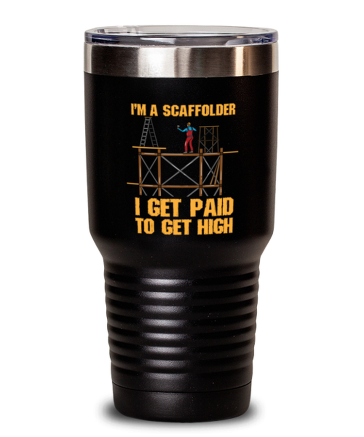 30 oz Tumbler Stainless Steel Insulated Funny I'm A Scaffolder I Get Paid To Get High Industrial worker