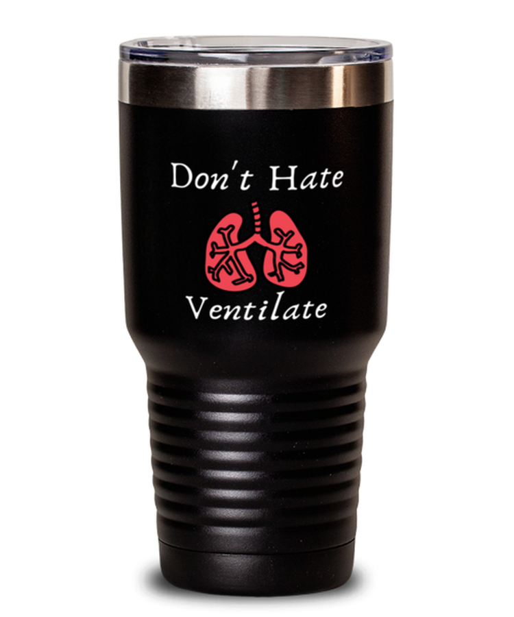 30 oz Tumbler Stainless Steel Insulated  Funny Don't Hate Ventilate Nurse Pulmonologist Doctor