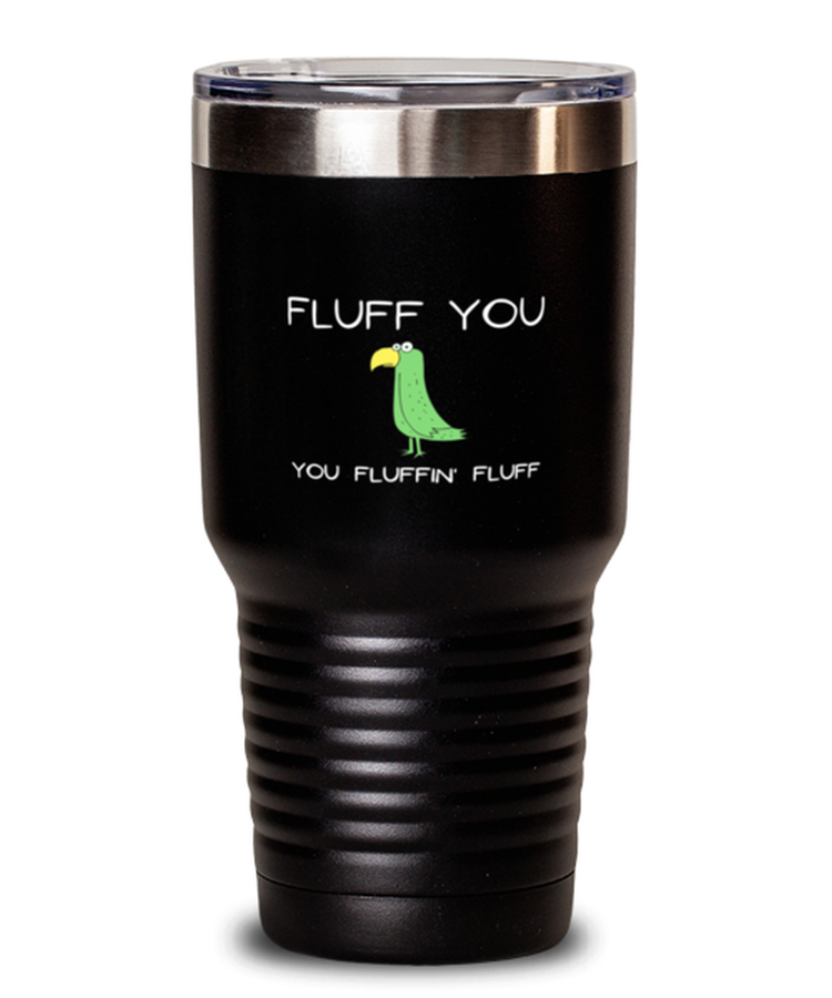 30 oz Tumbler Stainless Steel Insulated  Funny Fluff You You Fluffin' Fluff Bird Parrot Sarcasm