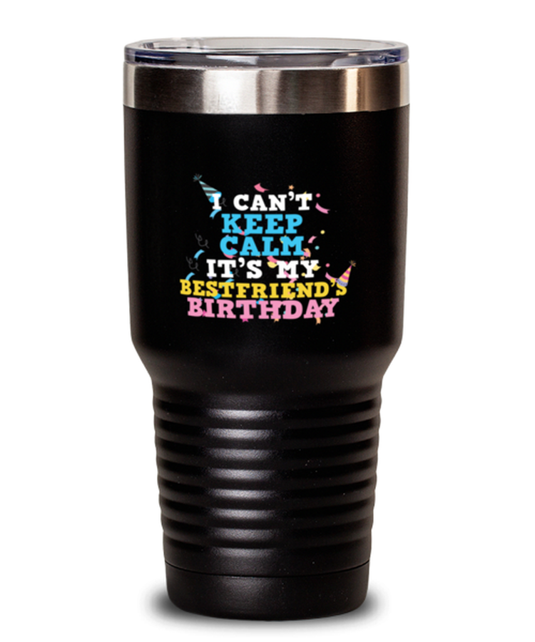 30 oz Tumbler Stainless Steel Insulated  Funny I Can't Keep Calm It's My Best Friend's Birthday Friend Party