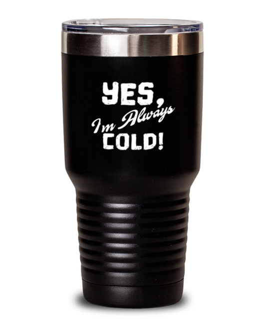 30 oz Tumbler Stainless Steel Insulated  Funny Yes I'm Always Cold Summer Sayings