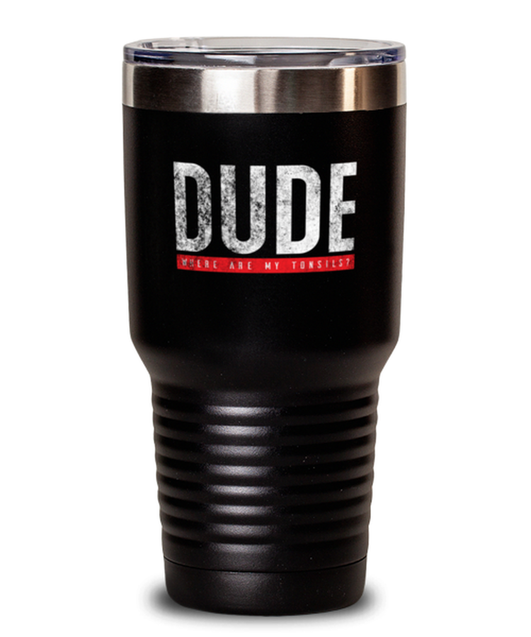 30 oz Tumbler Stainless Steel Insulated  Funny Dude Where Are My Tonsils Tonsils Operation