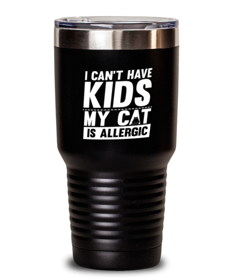 30 oz Tumbler Stainless Steel Insulated  Funny I Can't Have Kids My Cat Is Allergic Kittens