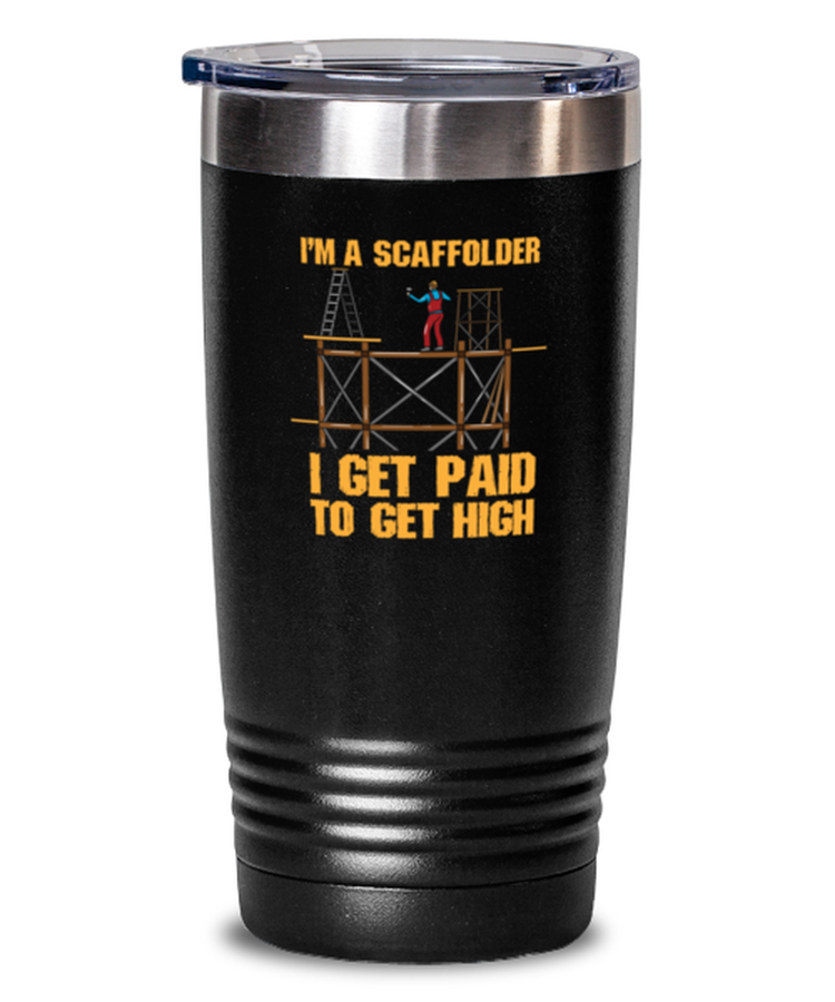 20 oz Tumbler Stainless Steel Insulated Funny I'm A Scaffolder I Get Paid To Get High Industrial worker