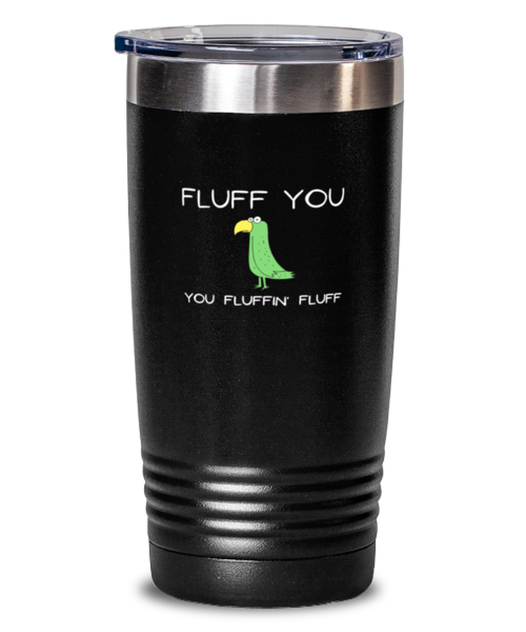 20 oz Tumbler Stainless Steel Insulated  Funny Fluff You You Fluffin' Fluff Bird Parrot Sarcasm
