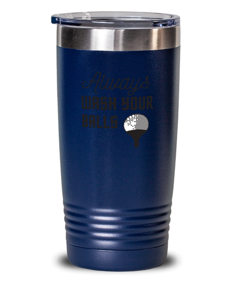 20 oz Tumbler Stainless Steel Insulated  Funny Always Wash Your Balls Sarcasm Golfer
