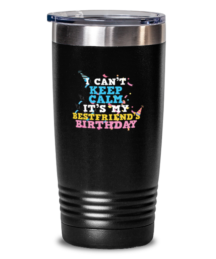 20 oz Tumbler Stainless Steel Insulated  Funny I Can't Keep Calm It's My Best Friend's Birthday Friend Party