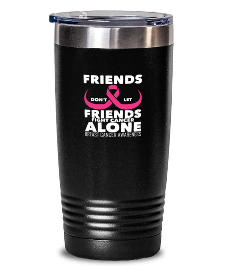 20 oz Tumbler Stainless Steel Insulated  Funny Friends Dont Let Friends Fight Cancer Alone Support Uplifting