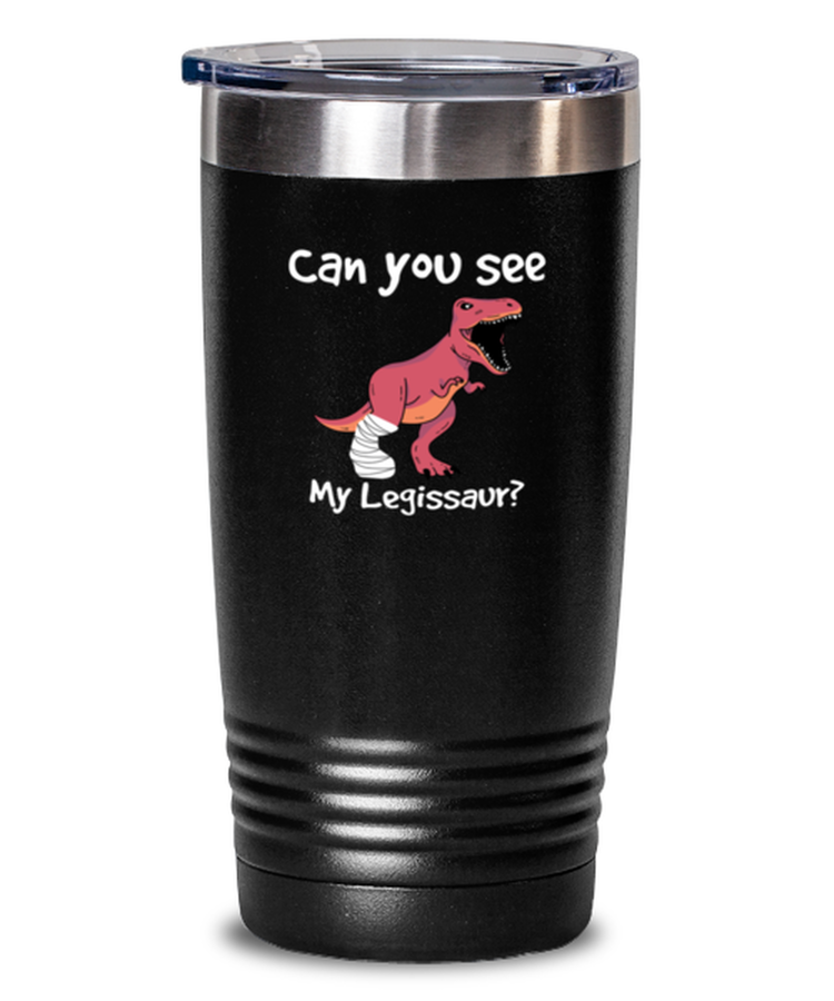 20 oz Tumbler Stainless Steel Insulated  Funny Can't You See My Legissaur Dinasour Amputee Sarcasm