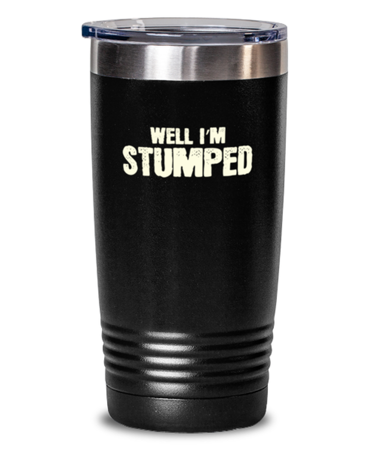 20 oz Tumbler Stainless Steel Insulated  Funny Well I'm Stumped Amputated Leg Sayings