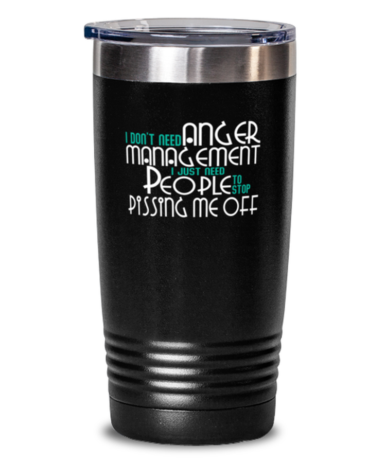 20 oz Tumbler Stainless Steel Insulated Funny I Don't Need Anger Management I Just Need People To Stop Pissing Me Off Sarcasm