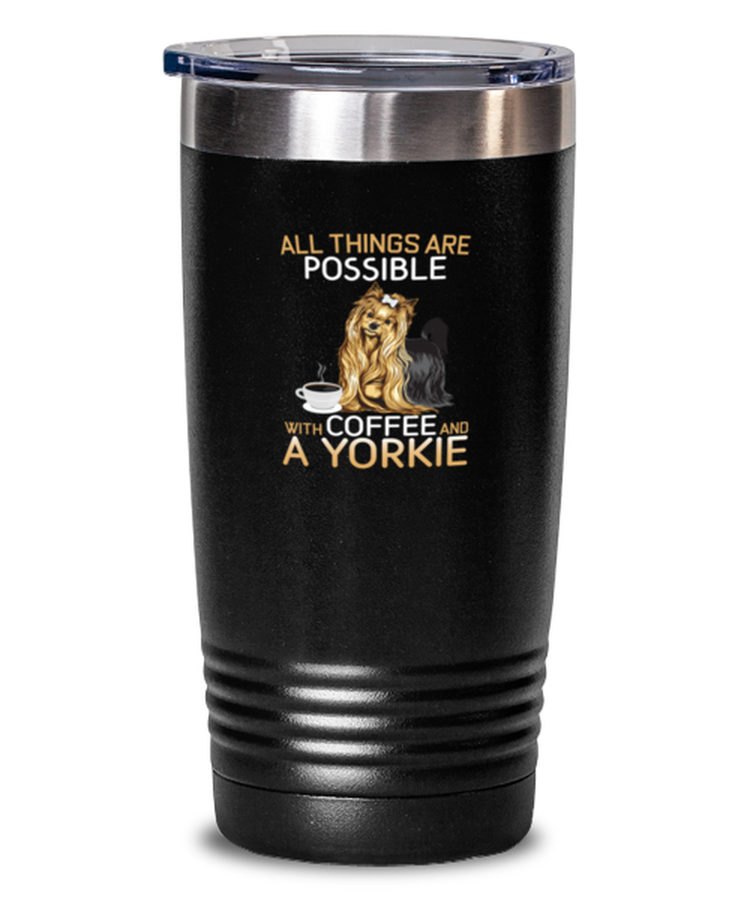 20 oz Tumbler Stainless Steel Insulated Funny All Things Are Possible With Coffee And A Yorkie Dog Lover