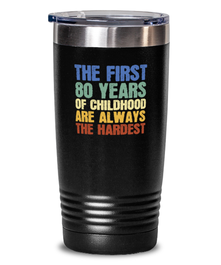 20 oz Tumbler Stainless Steel Insulated Funny The First 80 Years Of Childhood Are Always The Hardest