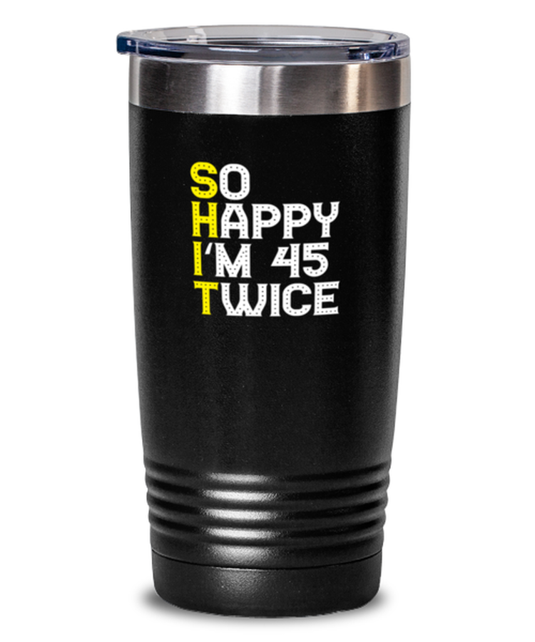 20 oz Tumbler Stainless Steel Insulated  Funny So Happy I'm 45 Twice 90th Birthday