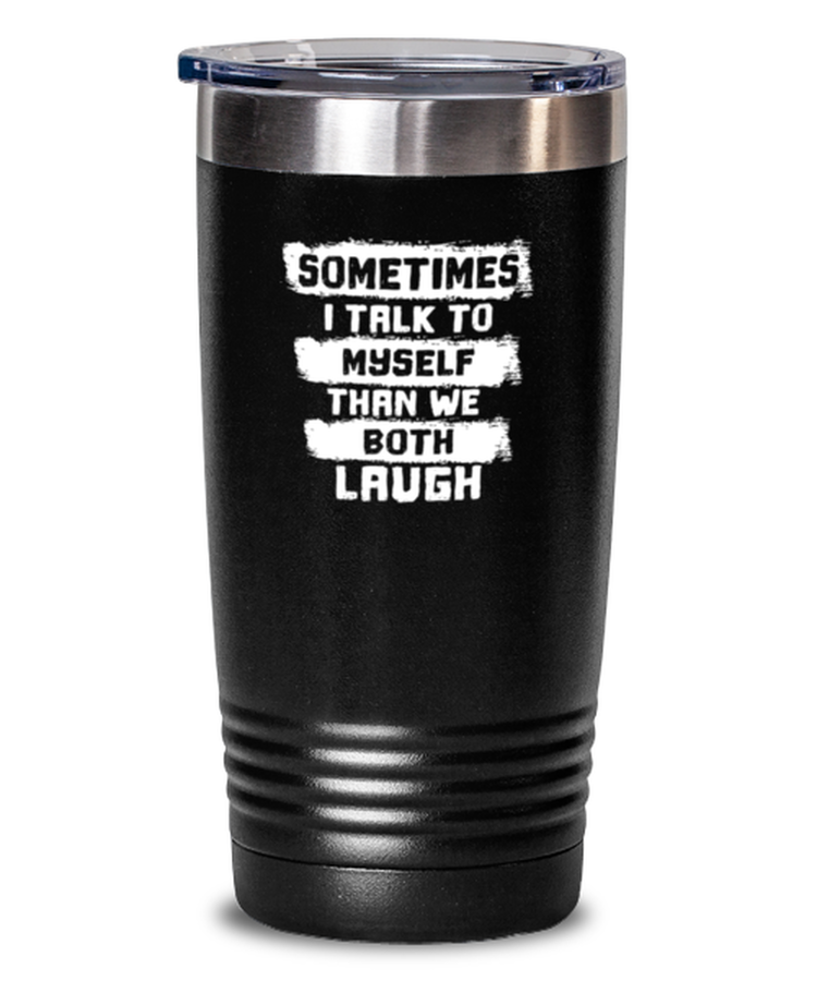 20 oz Tumbler Stainless Steel Insulated  Funny Sometimes I Talk To Myself Then We Both Laugh