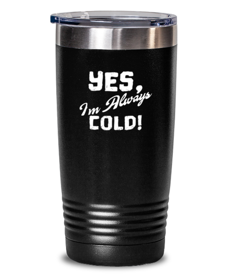 20 oz Tumbler Stainless Steel Insulated  Funny Yes I'm Always Cold Summer Sayings