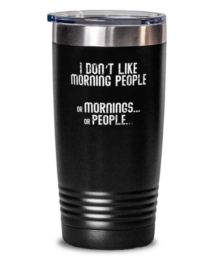 20 oz Tumbler Stainless Steel Insulated  Funny I Don't Like Morning People Or Mornings Or People
