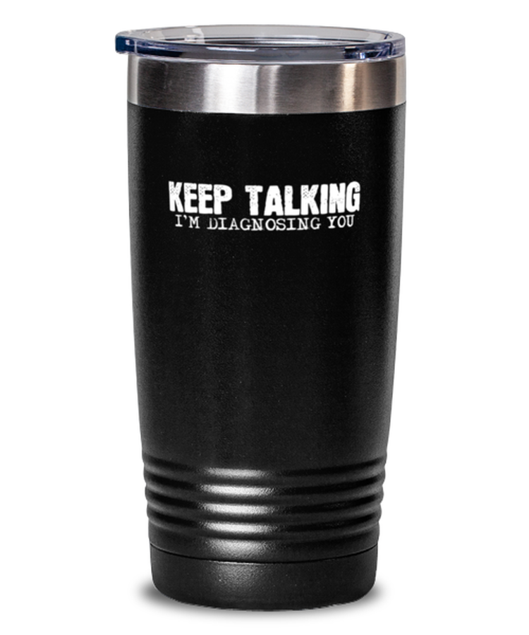 20 oz Tumbler Stainless Steel Insulated  Funny Keep Talking I'm Diagnosing You Sarcasm