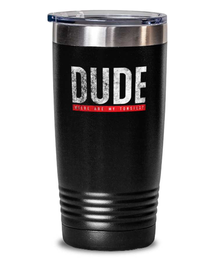 20 oz Tumbler Stainless Steel Insulated  Funny Dude Where Are My Tonsils Tonsils Operation