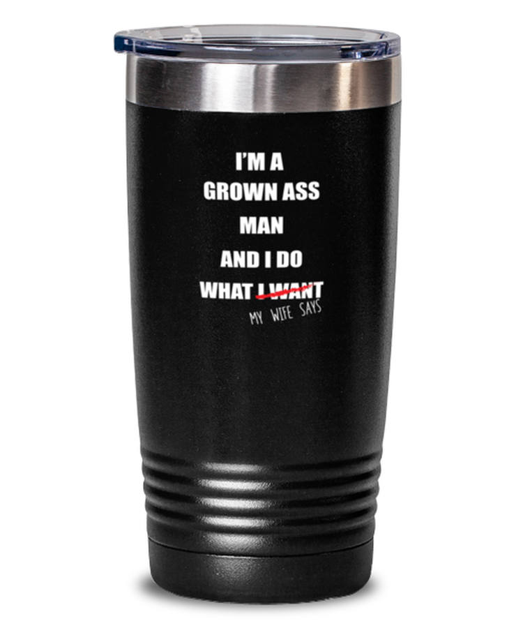 20 oz Tumbler Stainless Steel Insulated Funny I'm a Grown Ass Man And I Do What My Wife Says Family Partner