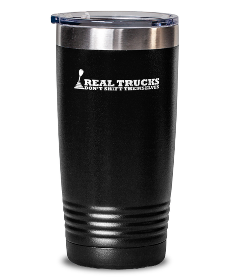 20 oz Tumbler Stainless Steel Insulated  Funny Real Trucks Don't Shift Themselves Manual Transmission