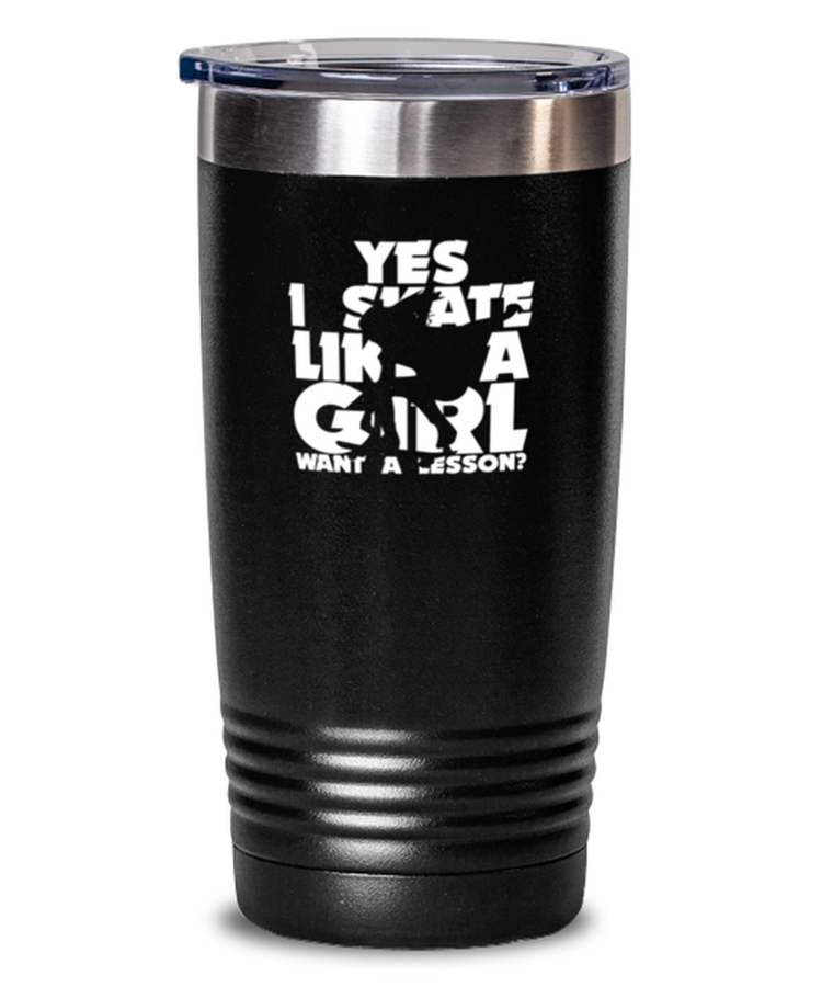 20 oz Tumbler Stainless Steel Insulated  Funny Yes I skate like a girl Want A Lesson Skater Game Sports