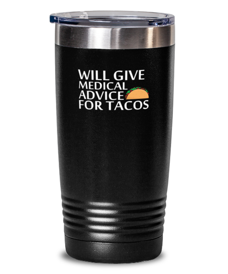 20 oz Tumbler Stainless Steel Insulated Funny Will Give Medical Advice For Tacos Doctor Nurse Medic
