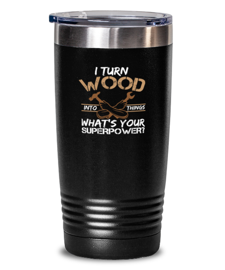 20 oz Tumbler Stainless Steel Insulated Funny I Turn Wood Into Things What's Your Superpowers Carpenter