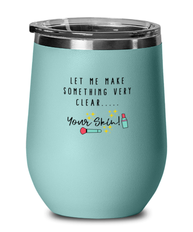 Wine Tumbler Stainless Steel Insulated  Funny Let Me Make Something Very Clear Your Skin