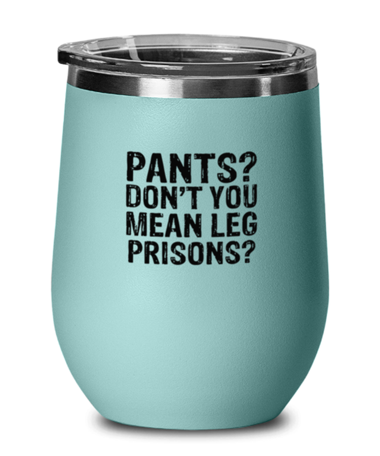 Wine Tumbler Stainless Steel Insulated  Funny Pants Don't You Mean Leg Prisons Amputee Sarcasm