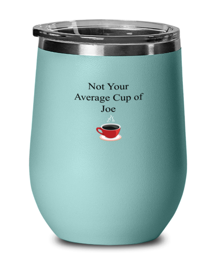 Wine Tumbler Stainless Steel Insulated  Funny Not Your Average Cup of Joe Sayings