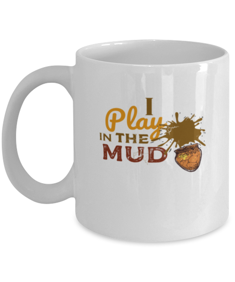 Coffee Mug Funny I Play in the Mud Pottery Handcraft