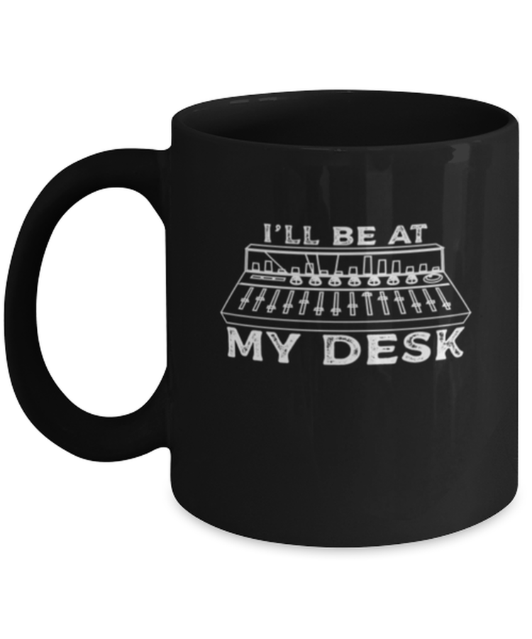 Coffee Mug Funny I'll Be At My Desk Music Instrument Studio Engineer