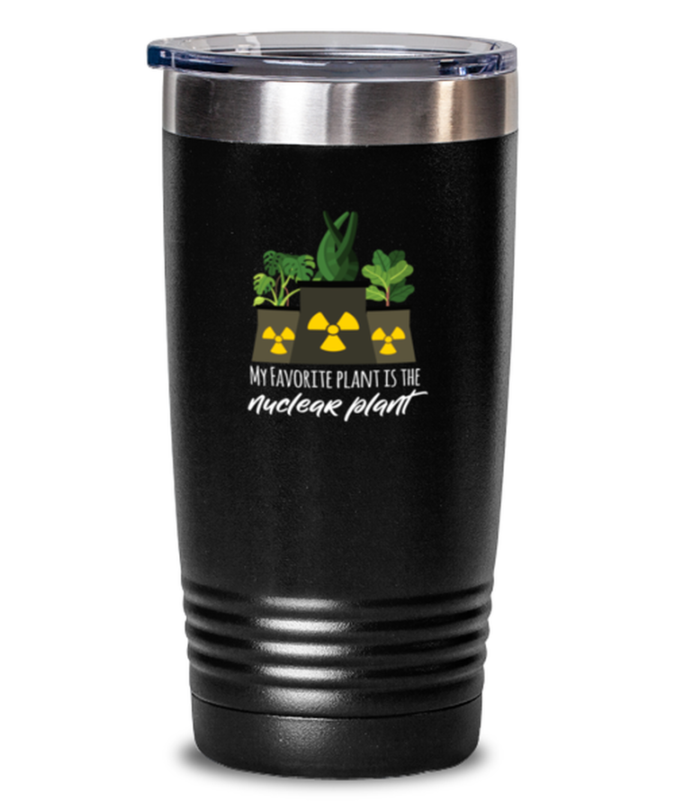 20 oz Tumbler Stainless Steel Insulated Funny My favorite plant is the Nuclear Plant engineer