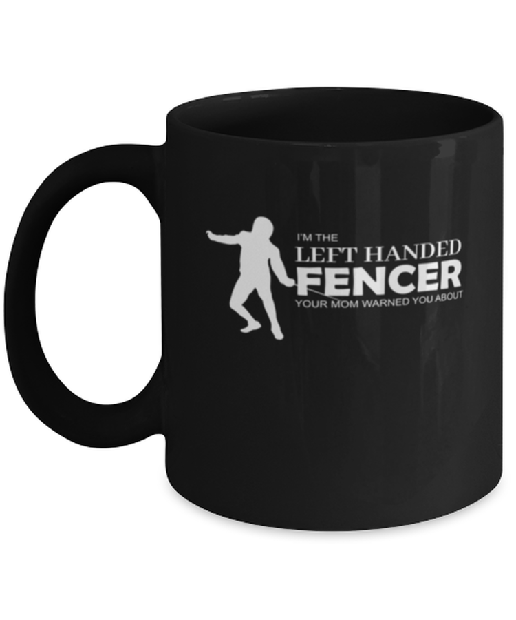 Coffee Mug Funny I'm The Left Handed Fencer Fencing