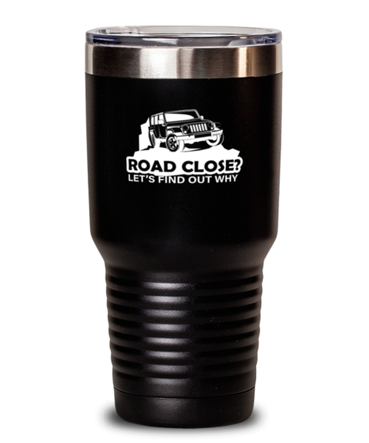 30 oz Tumbler Funny Road Close Lets Find Out Why Off Road SUV