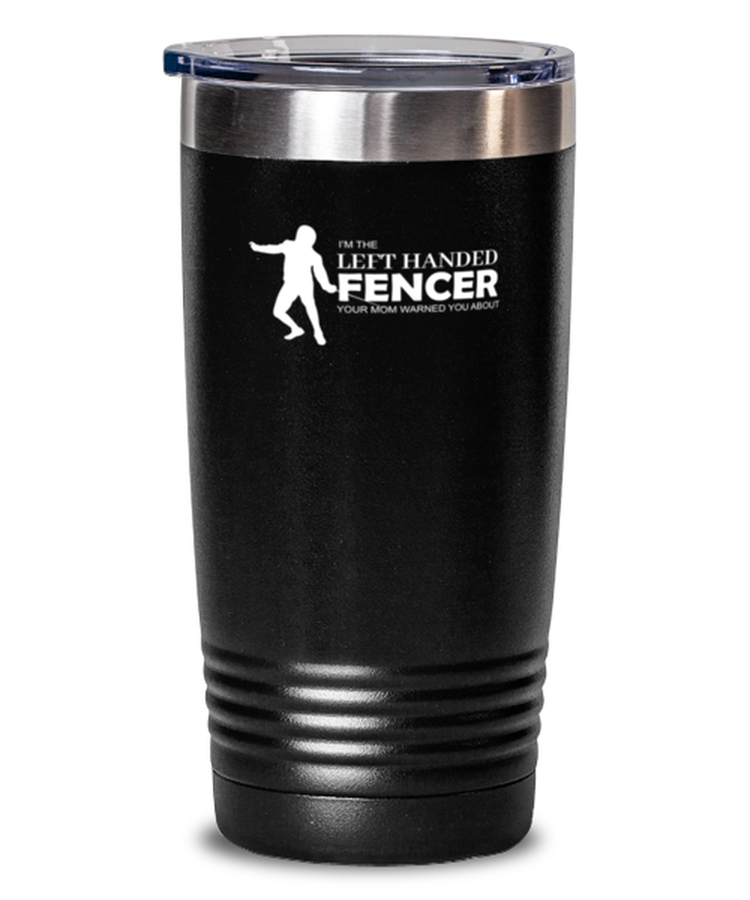 20 oz Tumbler Funny I'm The Left Handed Fencer Fencing