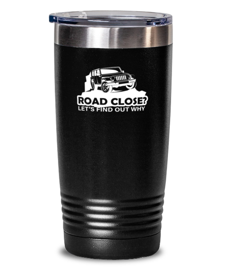 20 oz Tumbler Funny Road Close Lets Find Out Why Off Road SUV