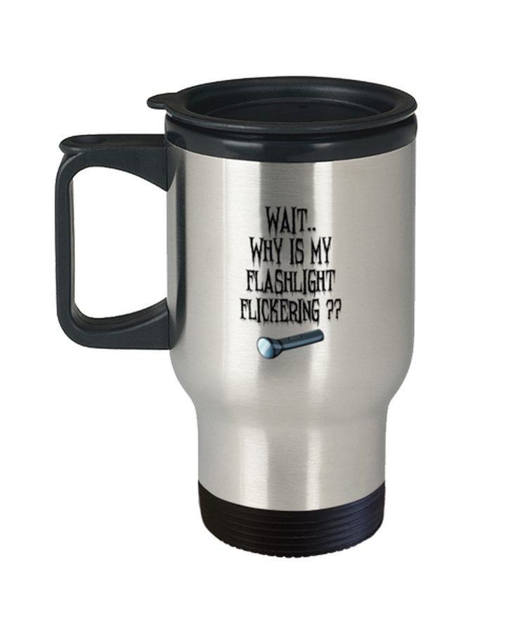 Coffee Travel Mug  Funny Wait Why is My Flashlight Flickering Halloween