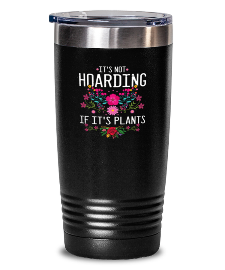 20 oz Tumbler Stainless Steel Insulated  Funny Its Not Hoarding if is Plants