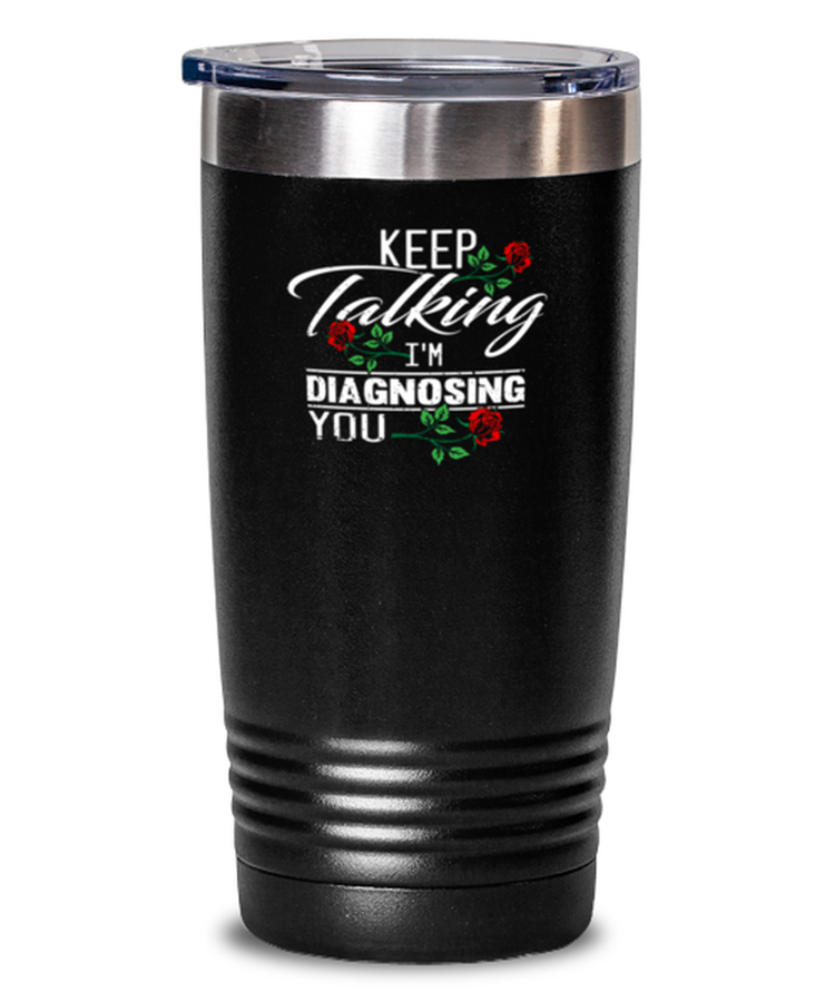 20 oz Tumbler Stainless Steel Insulated  Funny Keep Talking I'm Diagnosing you Psychology