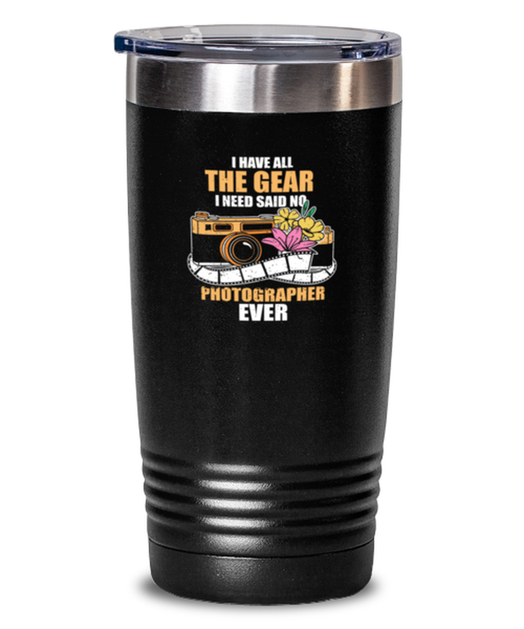 20 oz Tumbler Stainless Steel Insulated  Funny i have all the gear i need Photography