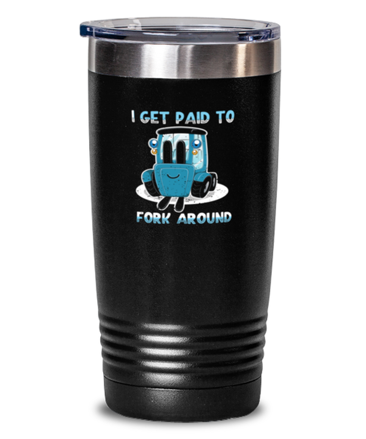 20 oz Tumbler Stainless Steel Insulated  Funny I Get Paid To Fork Around Forklift Driver