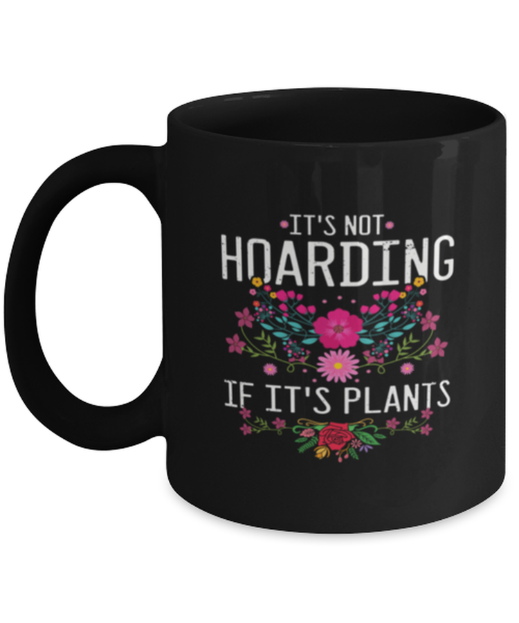 Coffee Mug Funny Its Not Hoarding if is Plants